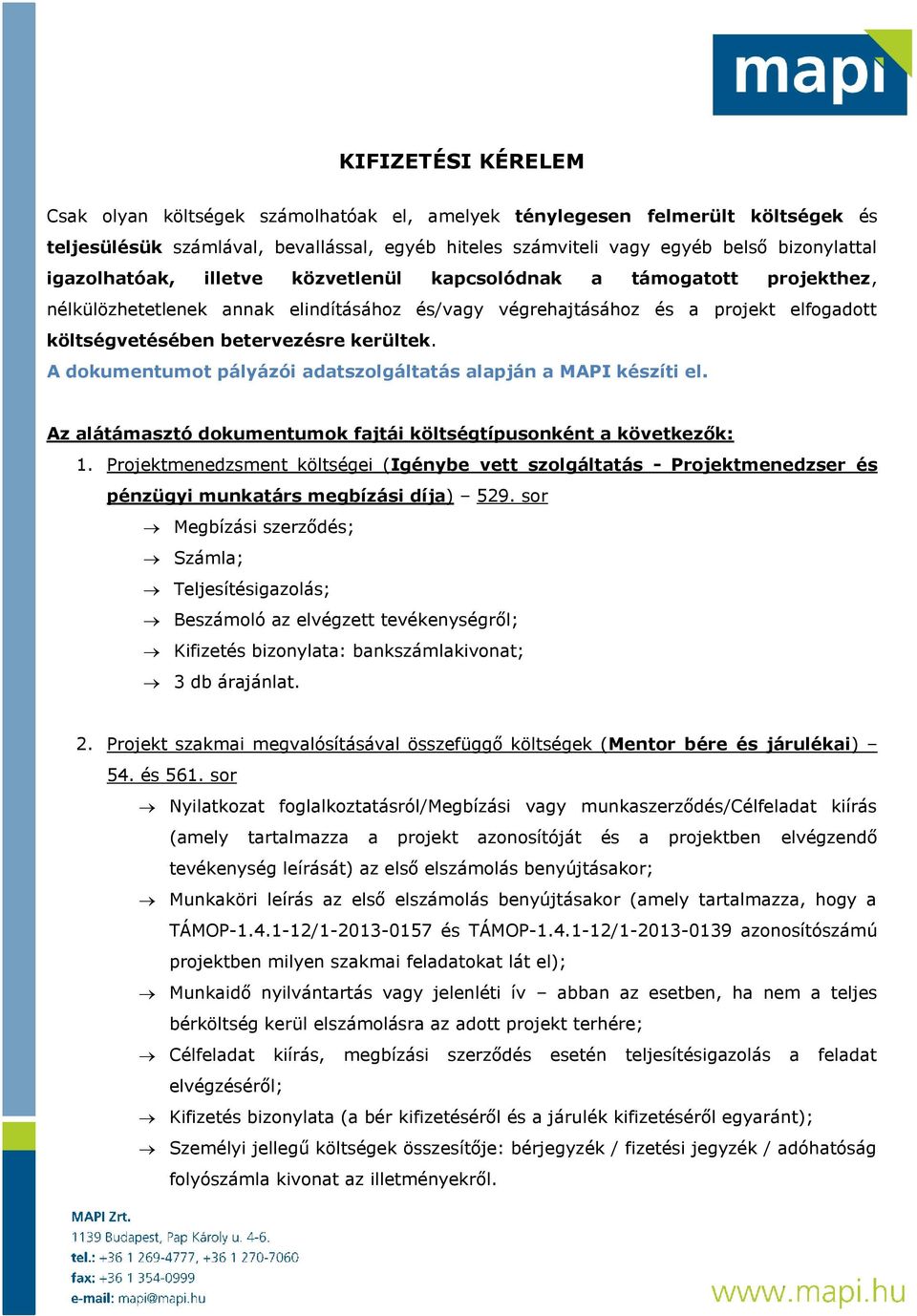 A dokumentumot pályázói adatszolgáltatás alapján a MAPI készíti el. Az alátámasztó dokumentumok fajtái költségtípusonként a következők: 1.