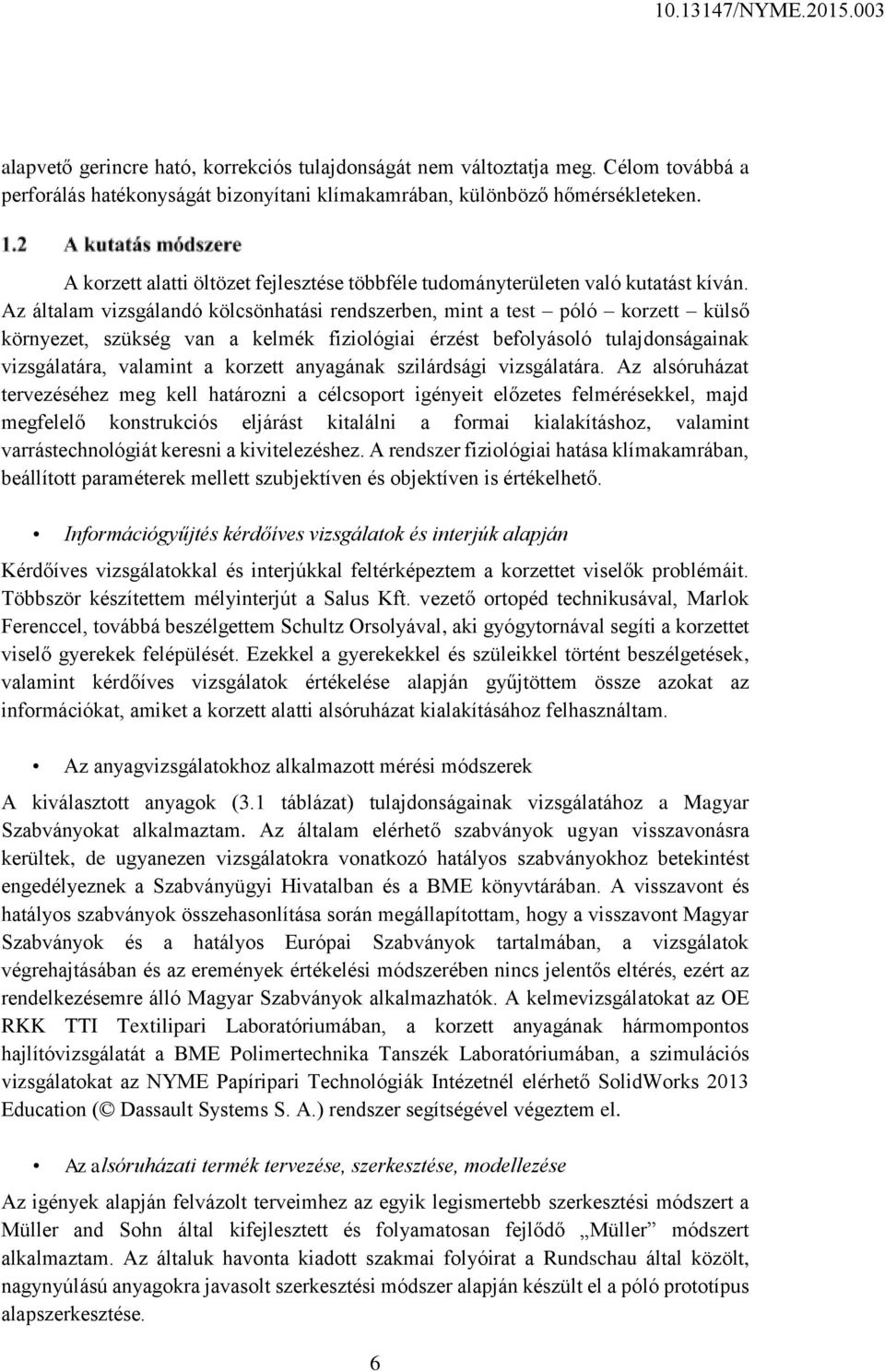 Az általam vizsgálandó kölcsönhatási rendszerben, mint a test póló korzett külső környezet, szükség van a kelmék fiziológiai érzést befolyásoló tulajdonságainak vizsgálatára, valamint a korzett