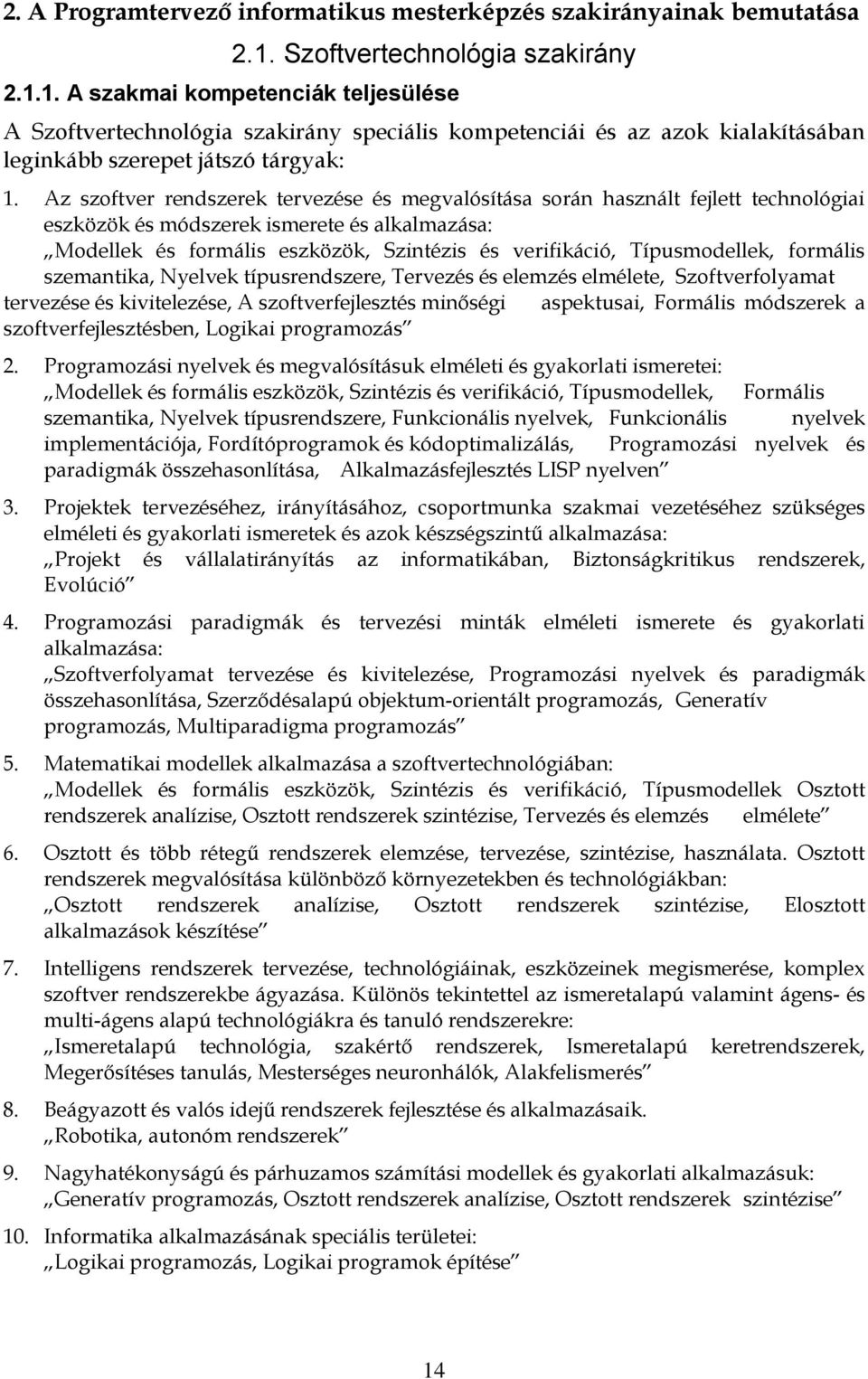 Az szoftver rendszerek tervezése és megvalósítása során használt fejlett technológiai eszközök és módszerek ismerete és alkalmazása: Modellek és formális eszközök, Szintézis és verifikáció,