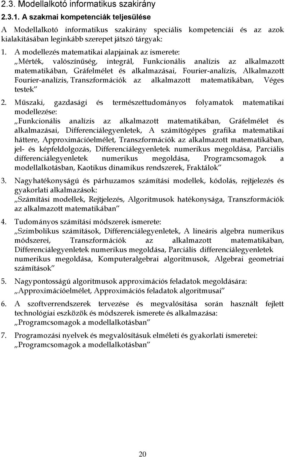 A modellezés matematikai alapjainak az ismerete: Mérték, valószínűség, integrál, Funkcionális analízis az alkalmazott matematikában, Gráfelmélet és alkalmazásai, Fourier-analízis, Alkalmazott