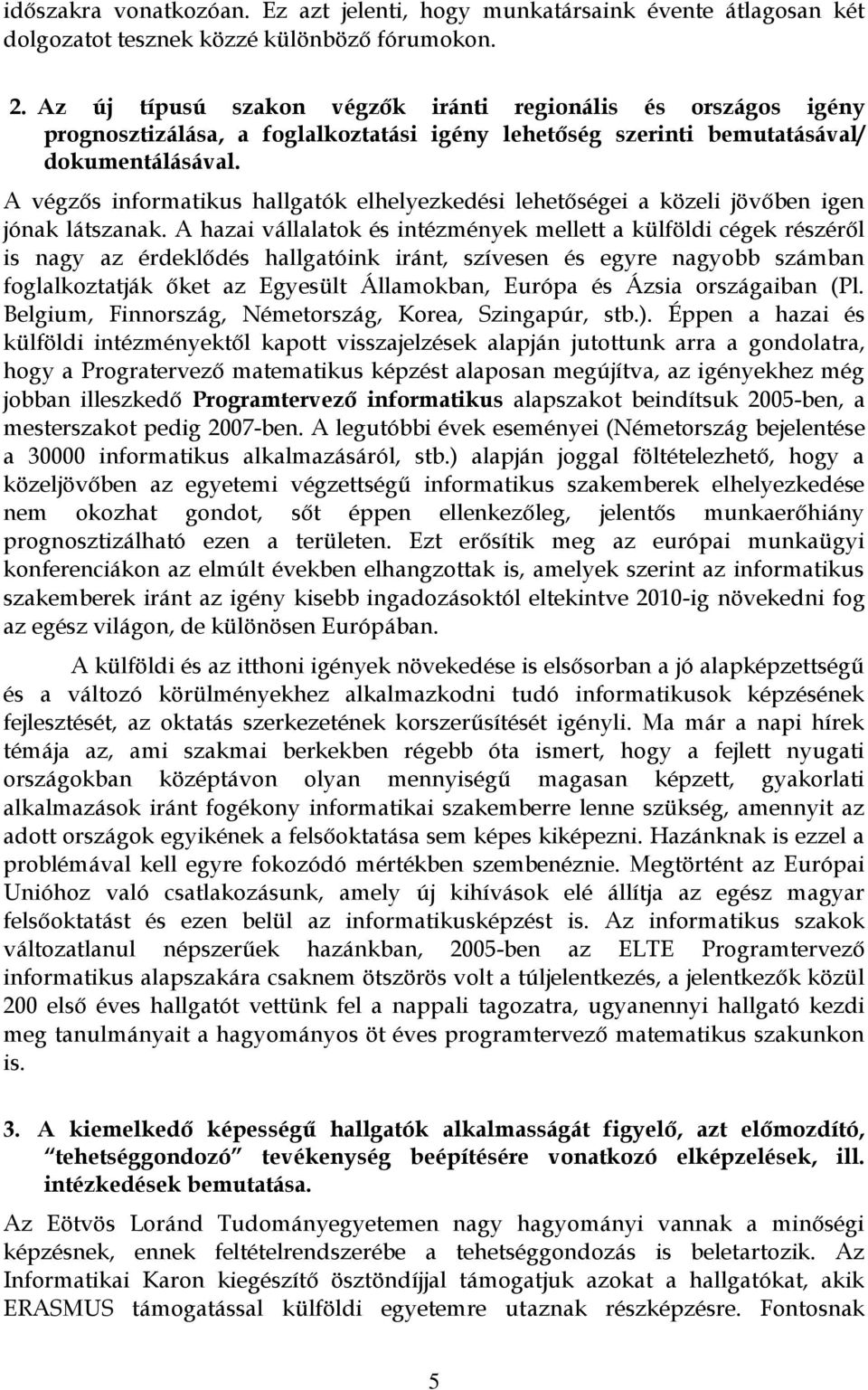 A végzős informatikus hallgatók elhelyezkedési lehetőségei a közeli jövőben igen jónak látszanak.