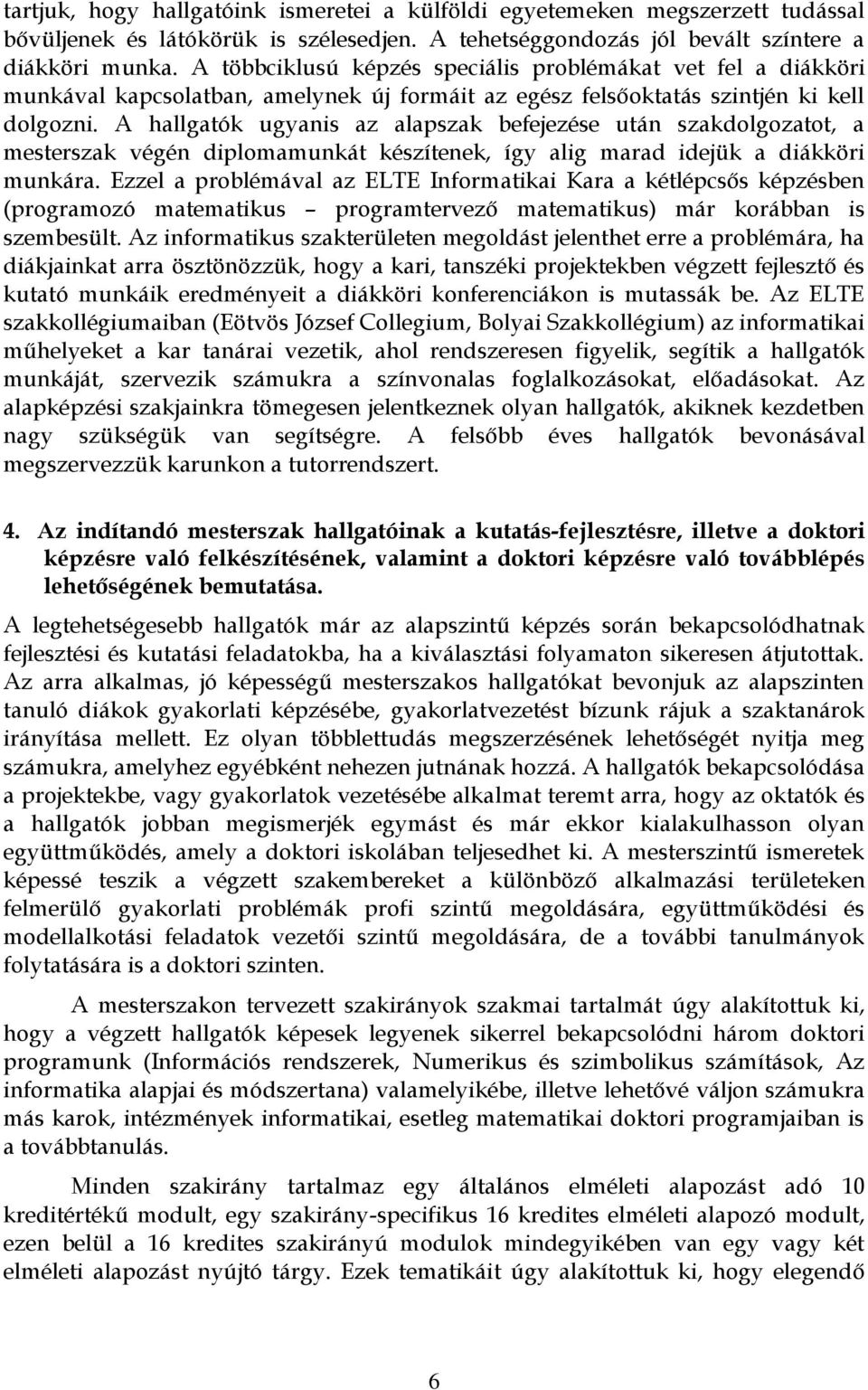 A hallgatók ugyanis az alapszak befejezése után szakdolgozatot, a mesterszak végén diplomamunkát készítenek, így alig marad idejük a diákköri munkára.