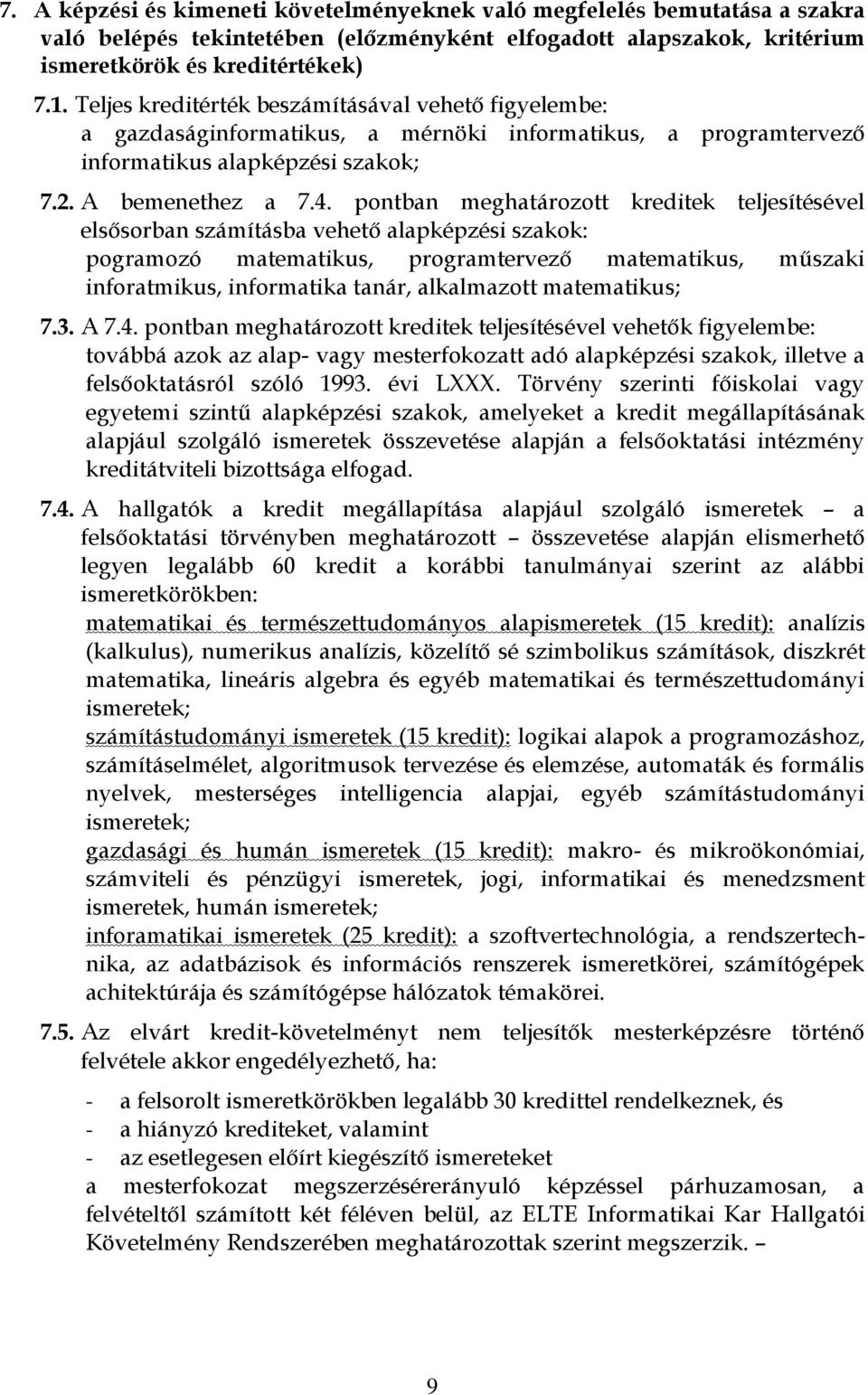 pontban meghatározott kreditek teljesítésével elsősorban számításba vehető alapképzési szakok: pogramozó matematikus, programtervező matematikus, műszaki inforatmikus, informatika tanár, alkalmazott