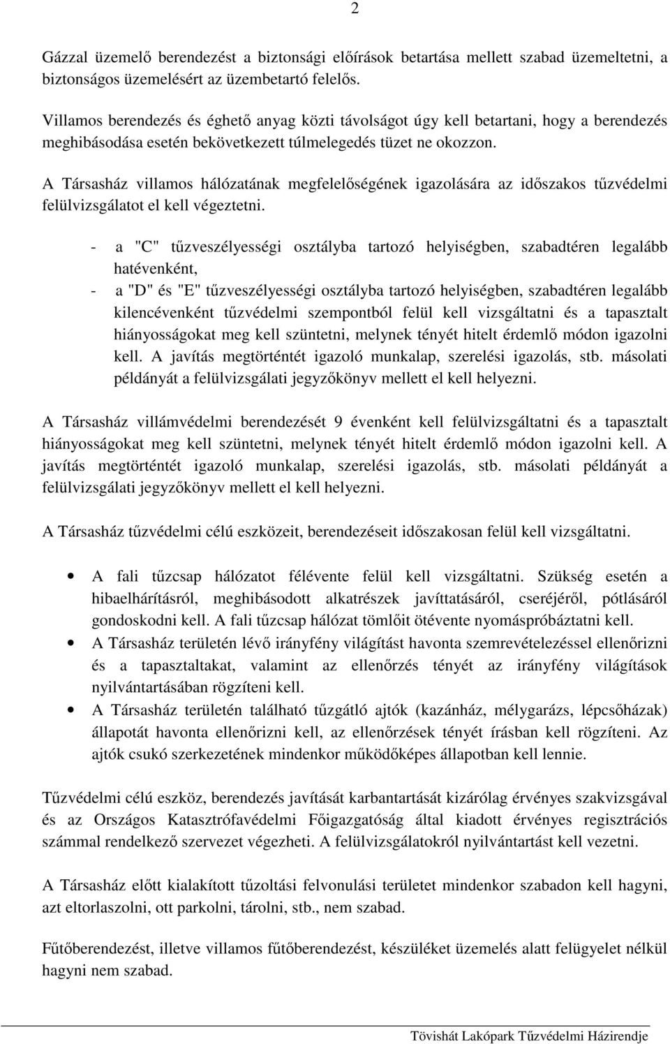 A Társasház villamos hálózatának megfelelőségének igazolására az időszakos tűzvédelmi felülvizsgálatot el kell végeztetni.