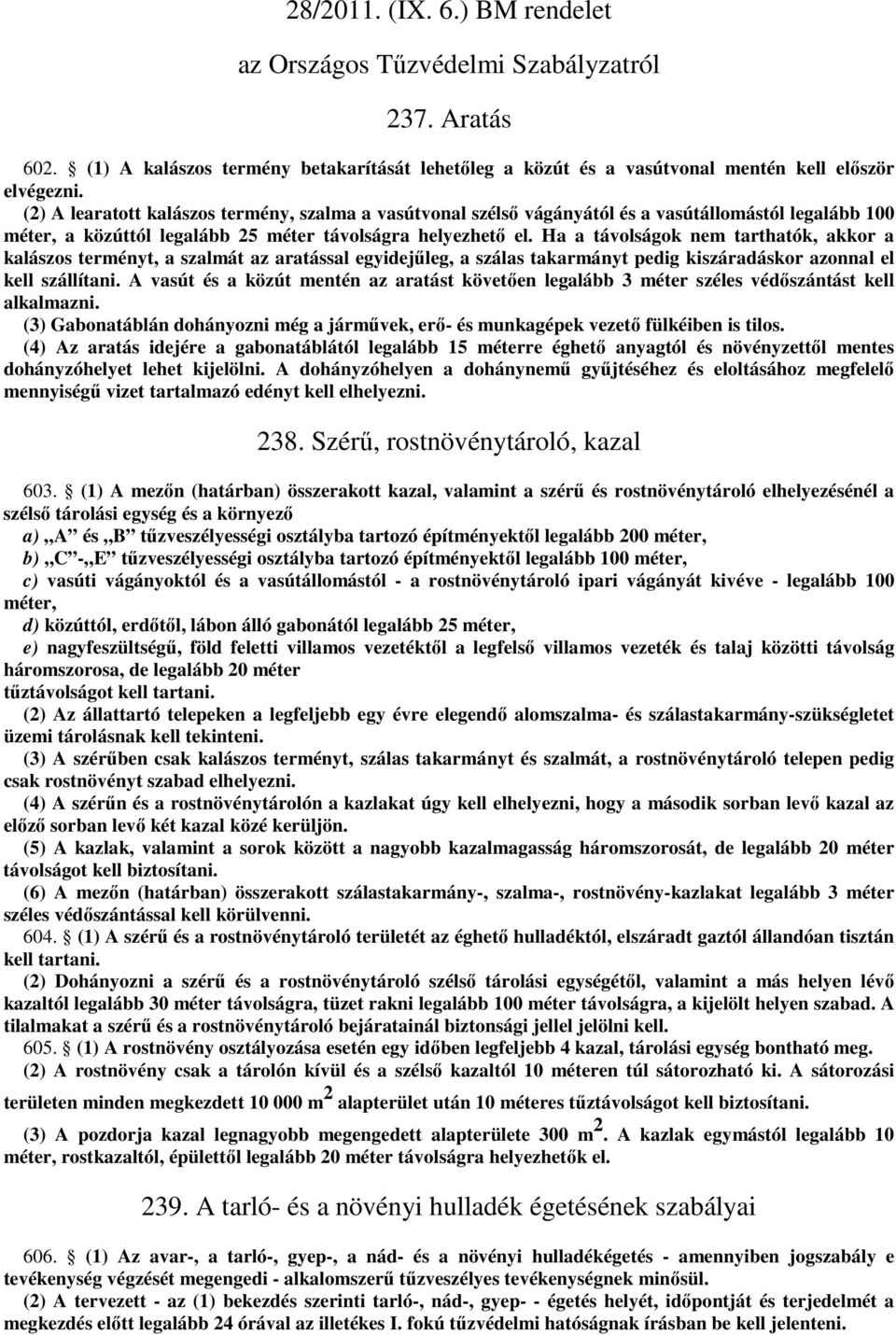 Ha a távolságok nem tarthatók, akkor a kalászos terményt, a szalmát az aratással egyidejűleg, a szálas takarmányt pedig kiszáradáskor azonnal el kell szállítani.