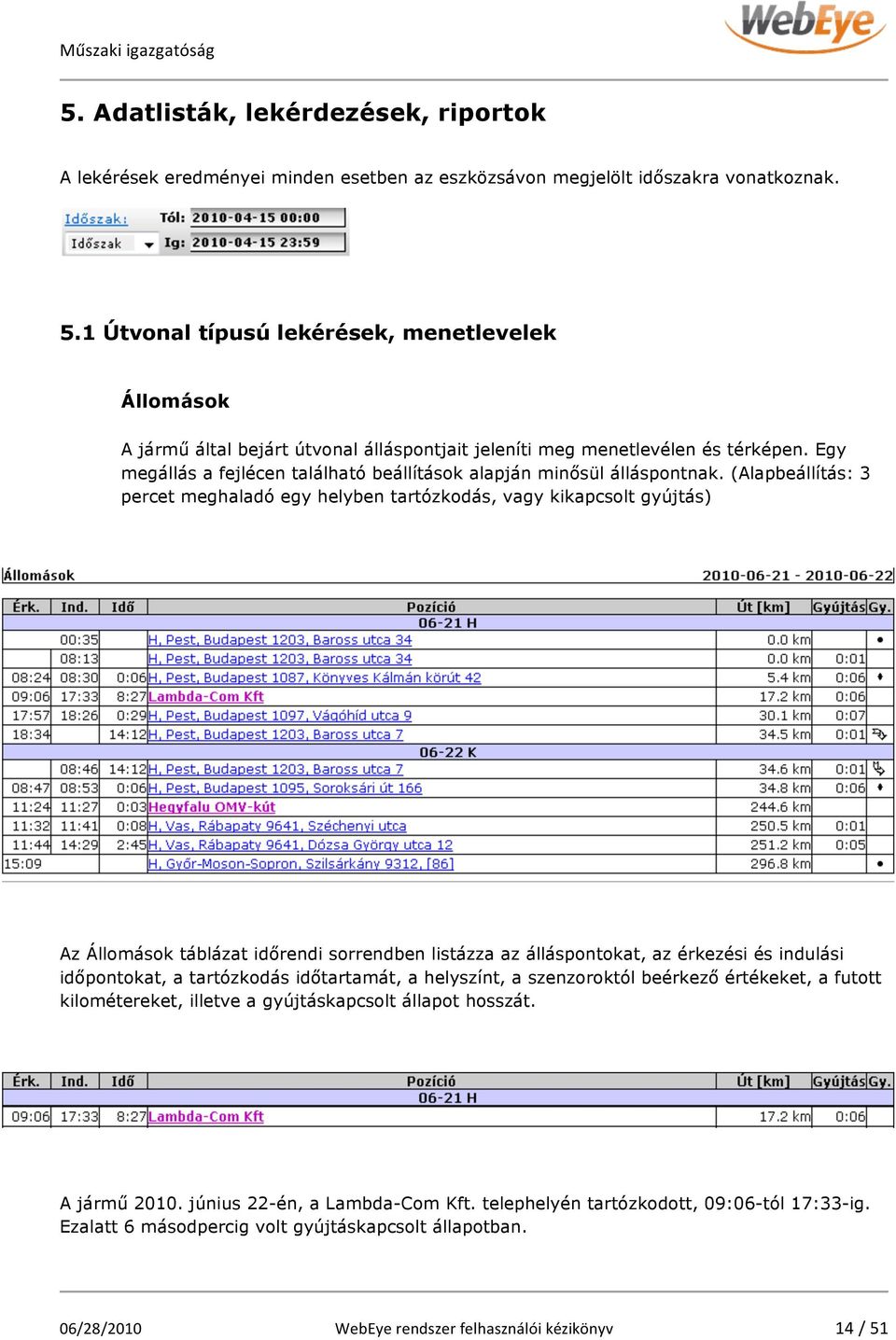 Egy megállás a fejlécen található beállítások alapján minősül álláspontnak.