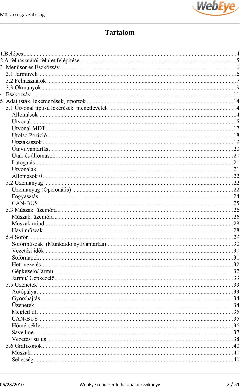 .. 20 Utak és állomások... 20 Látogatás... 21 Útvonalak... 21 Állomások 0... 22 5.2 Üzemanyag... 22 Üzemanyag (Opcionális)... 22 Fogyasztás... 24 CAN-BUS... 25 5.3 Műszak, üzemóra... 26 Műszak, üzemóra.