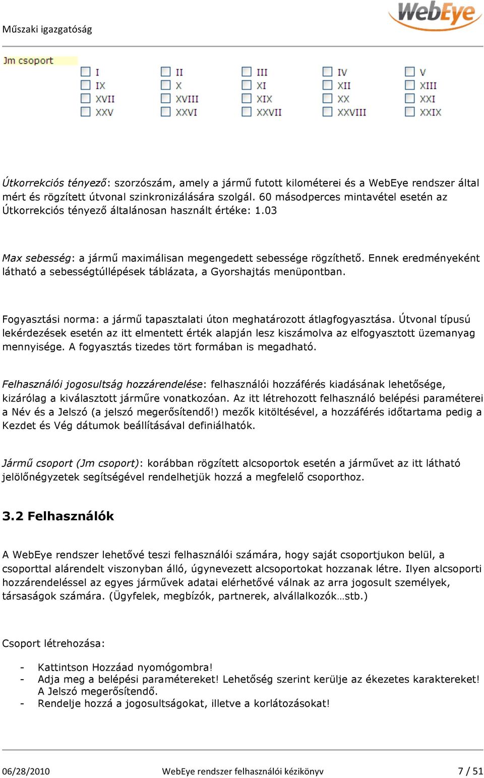 Ennek eredményeként látható a sebességtúllépések táblázata, a Gyorshajtás menüpontban. Fogyasztási norma: a jármű tapasztalati úton meghatározott átlagfogyasztása.