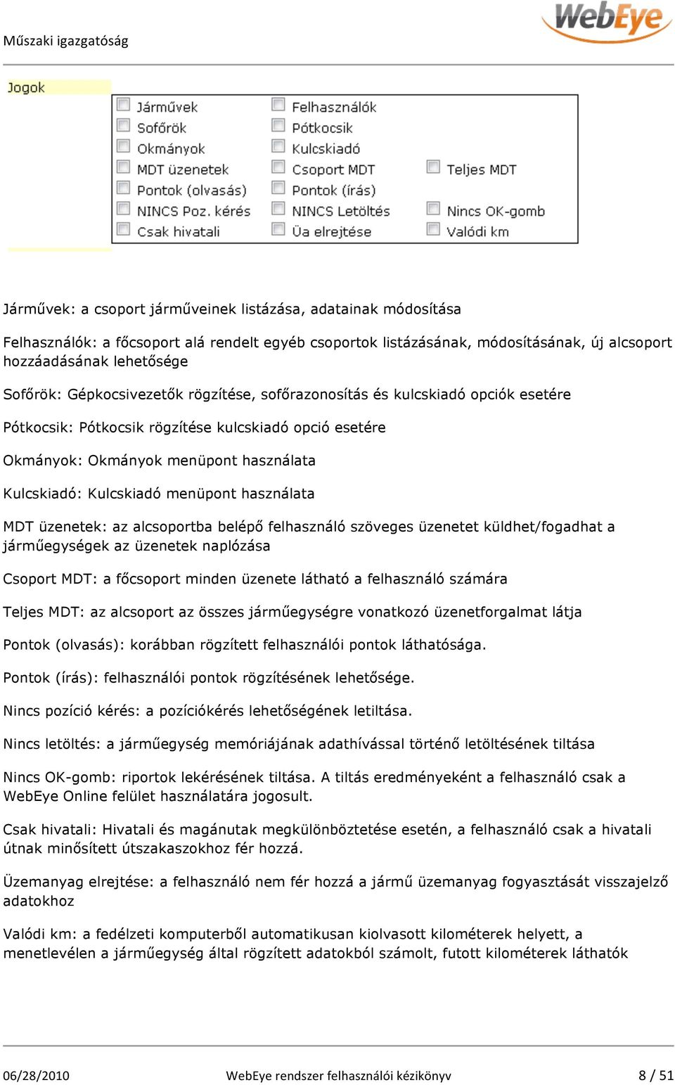 használata MDT üzenetek: az alcsoportba belépő felhasználó szöveges üzenetet küldhet/fogadhat a járműegységek az üzenetek naplózása Csoport MDT: a főcsoport minden üzenete látható a felhasználó