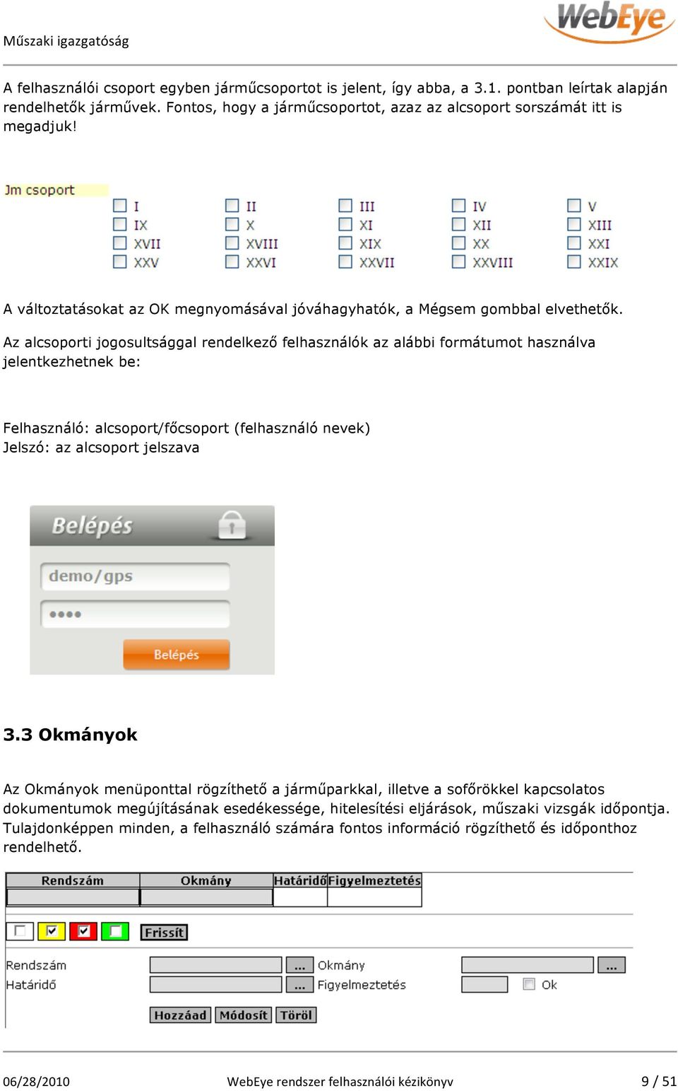 Az alcsoporti jogosultsággal rendelkező felhasználók az alábbi formátumot használva jelentkezhetnek be: Felhasználó: alcsoport/főcsoport (felhasználó nevek) Jelszó: az alcsoport jelszava 3.