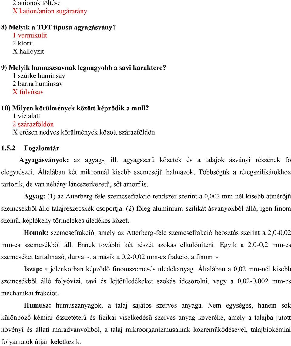 2 Fogalomtár Agyagásványok: az agyag-, ill. agyagszerű kőzetek és a talajok ásványi részének fő elegyrészei. Általában két mikronnál kisebb szemcséjű halmazok.