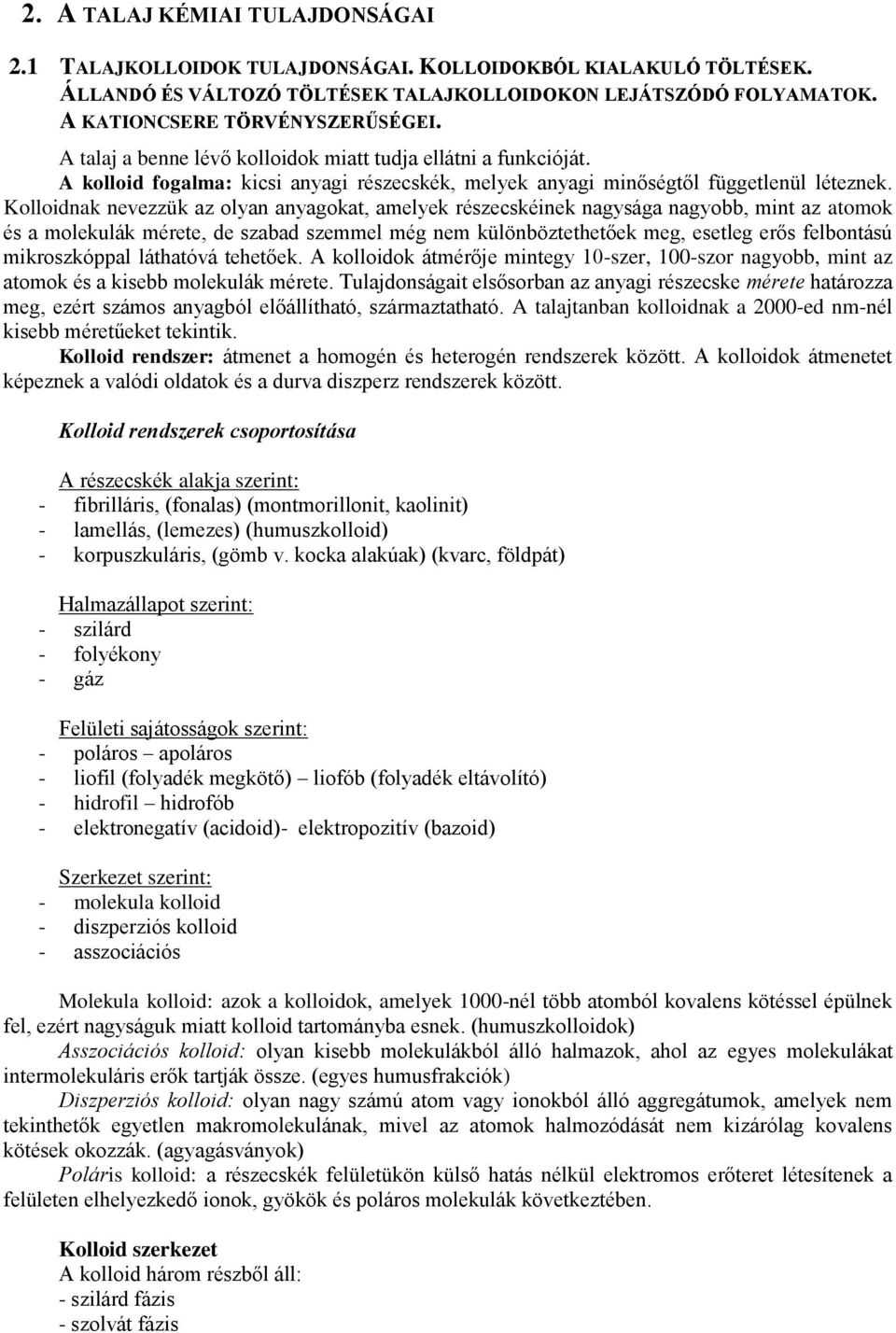 Kolloidnak nevezzük az olyan anyagokat, amelyek részecskéinek nagysága nagyobb, mint az atomok és a molekulák mérete, de szabad szemmel még nem különböztethetőek meg, esetleg erős felbontású