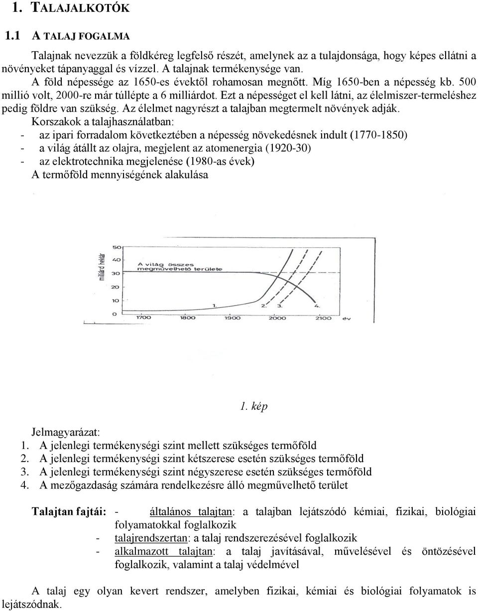 Ezt a népességet el kell látni, az élelmiszer-termeléshez pedig földre van szükség. Az élelmet nagyrészt a talajban megtermelt növények adják.