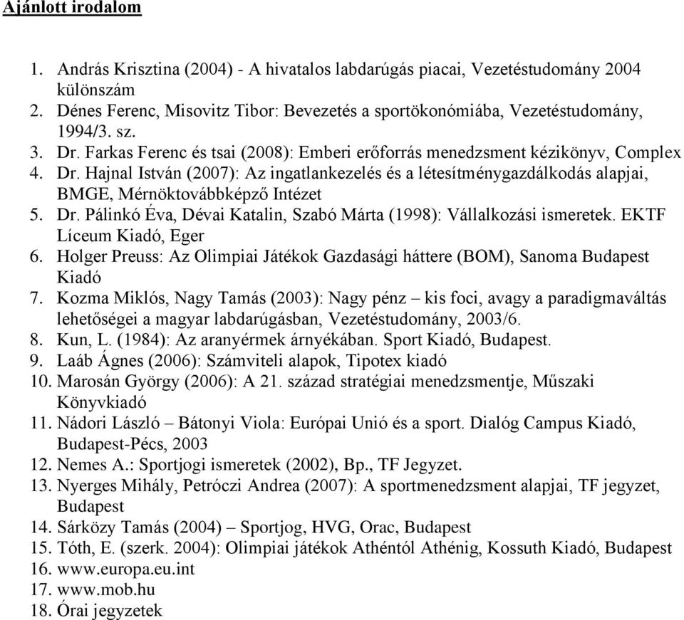 Dr. Pálinkó Éva, Dévai Katalin, Szabó Márta (1998): Vállalkozási ismeretek. EKTF Líceum Kiadó, Eger 6. Holger Preuss: Az Olimpiai Játékok Gazdasági háttere (BOM), Sanoma Budapest Kiadó 7.