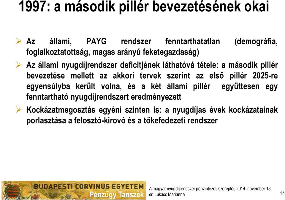 szerint az első pillér 2025-re egyensúlyba került volna, és a két állami pillér együttesen egy fenntartható nyugdíjrendszert