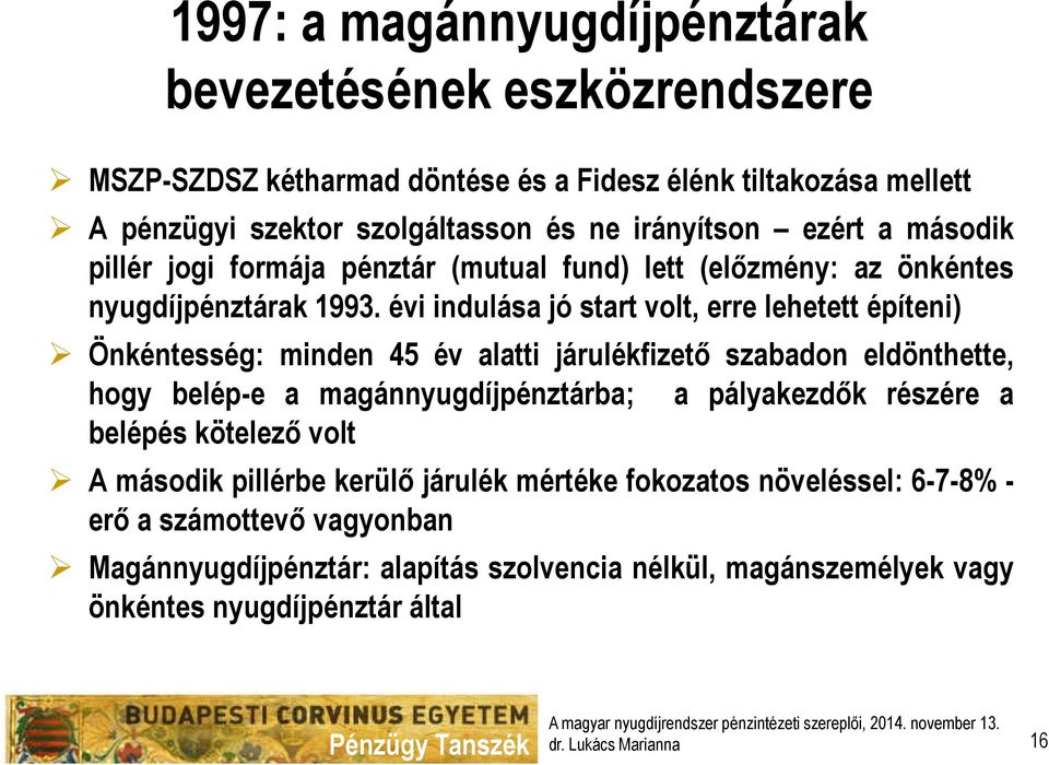 évi indulása jó start volt, erre lehetett építeni) Önkéntesség: minden 45 év alatti járulékfizető szabadon eldönthette, hogy belép-e a magánnyugdíjpénztárba; a pályakezdők