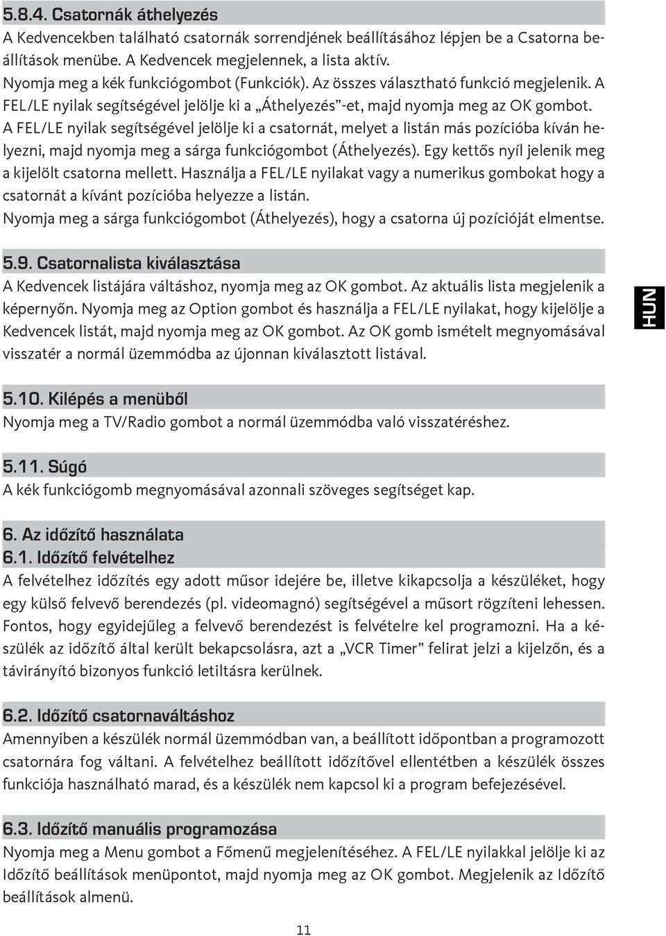 A FEL/LE nyilak segítségével jelölje ki a csatornát, melyet a listán más pozícióba kíván helyezni, majd nyomja meg a sárga funkciógombot (Áthelyezés).