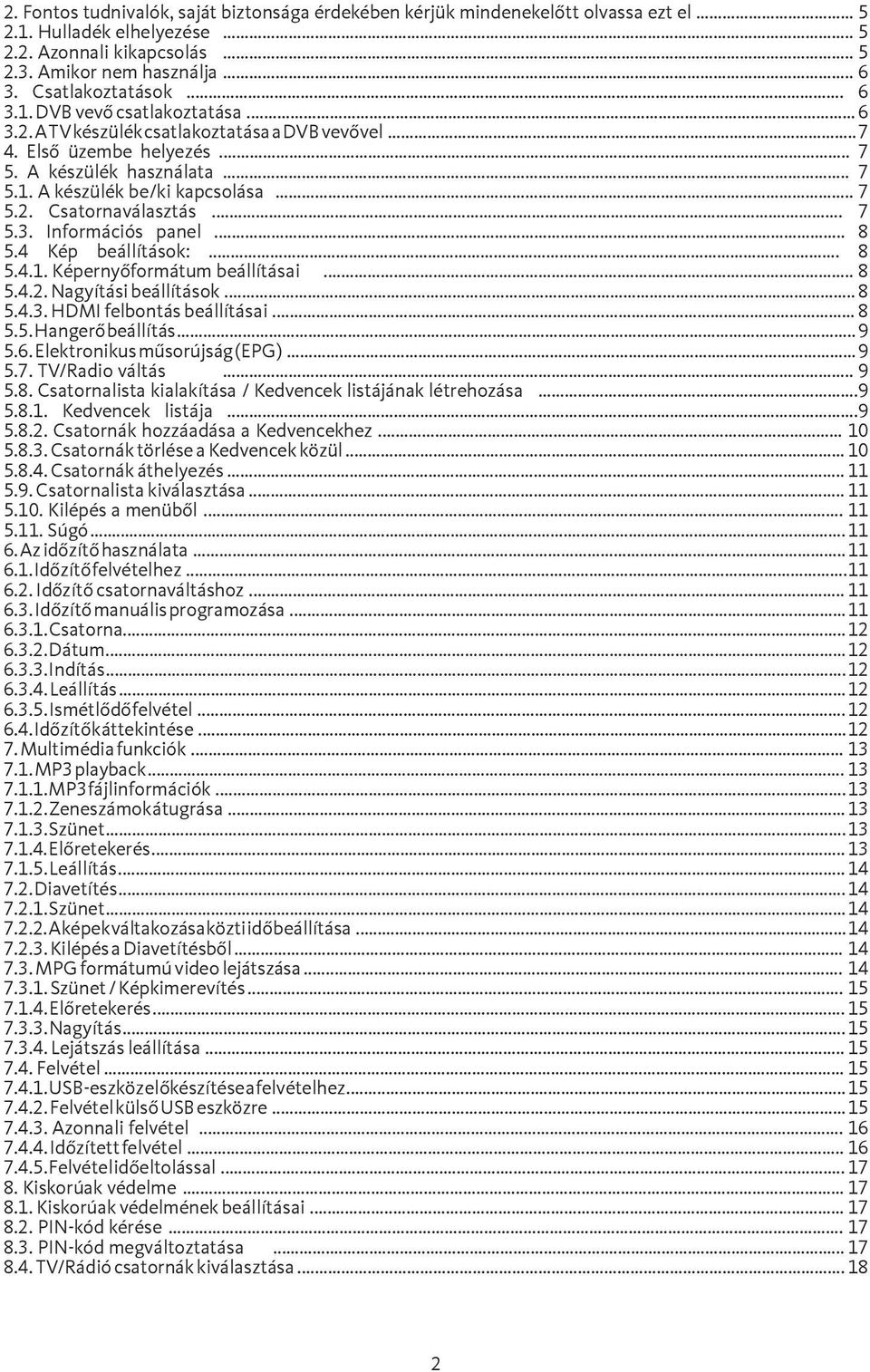 .. 7 5.2. Csatornaválasztás... 7 5.3. Információs panel... 8 5.4 Kép beállítások:... 8 5.4.1. Képernyőformátum beállításai... 8 5.4.2. Nagyítási beállítások... 8 5.4.3. HDMI felbontás beállításai.