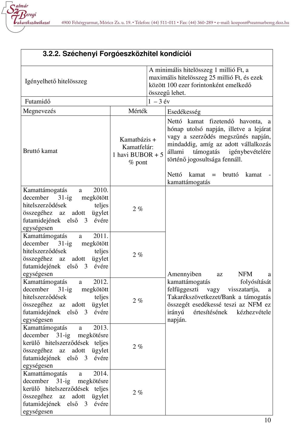 1 3 év Megnevezés Mérték Esedékesség Nettó kamat fizetendő havonta, a hónap utolsó napján, illetve a lejárat Bruttó kamat Kamatbázis + vagy a szerződés megszűnés napján, Kamatfelár: mindaddig, amíg