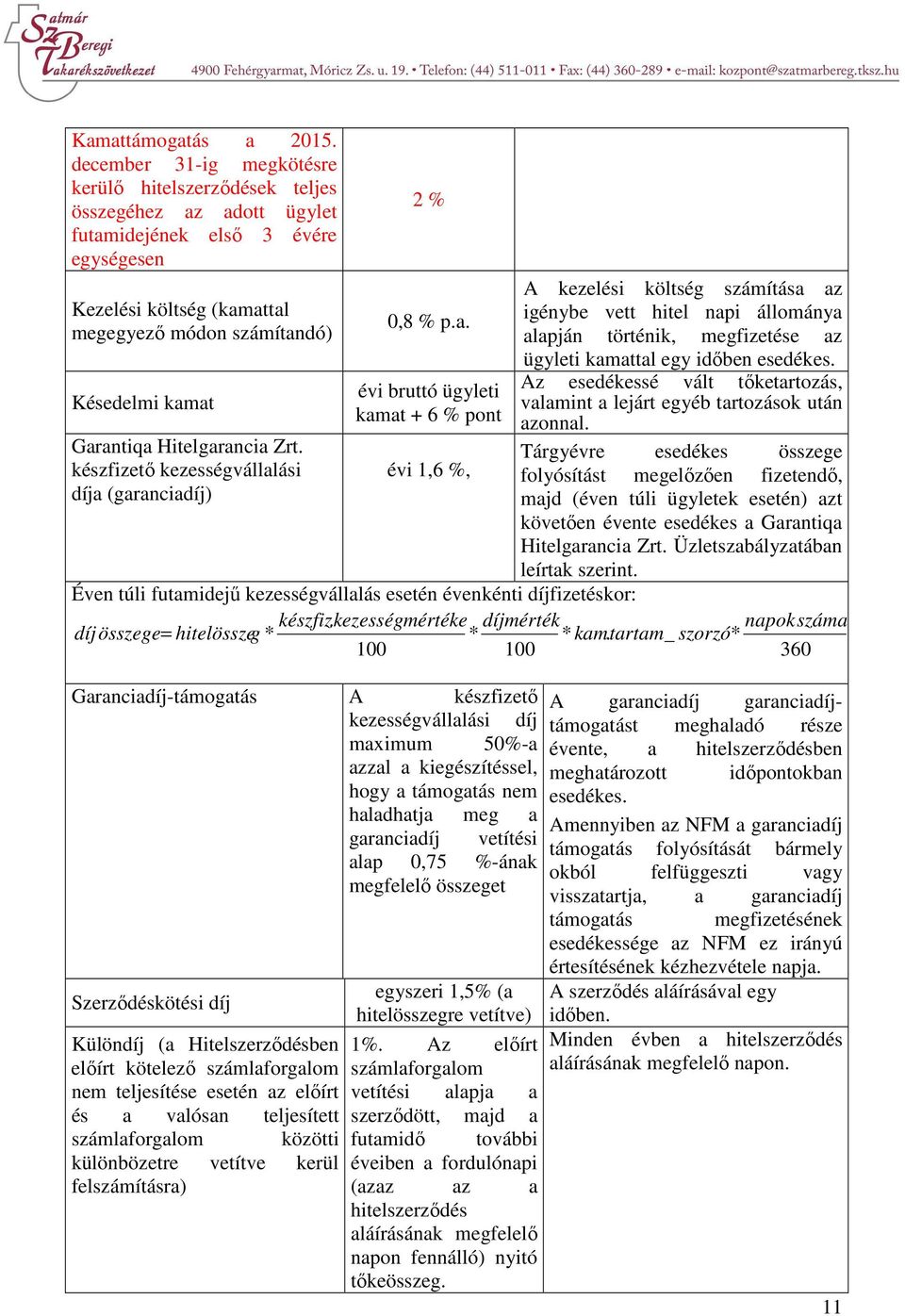 Garantiqa Hitelgarancia Zrt. készfizető kezességvállalási díja (garanciadíj) 2 % 0,8 % p.a. évi bruttó ügyleti kamat + 6 % pont évi 1,6 %, A kezelési költség számítása az igénybe vett hitel napi állománya alapján történik, megfizetése az ügyleti kamattal egy időben esedékes.