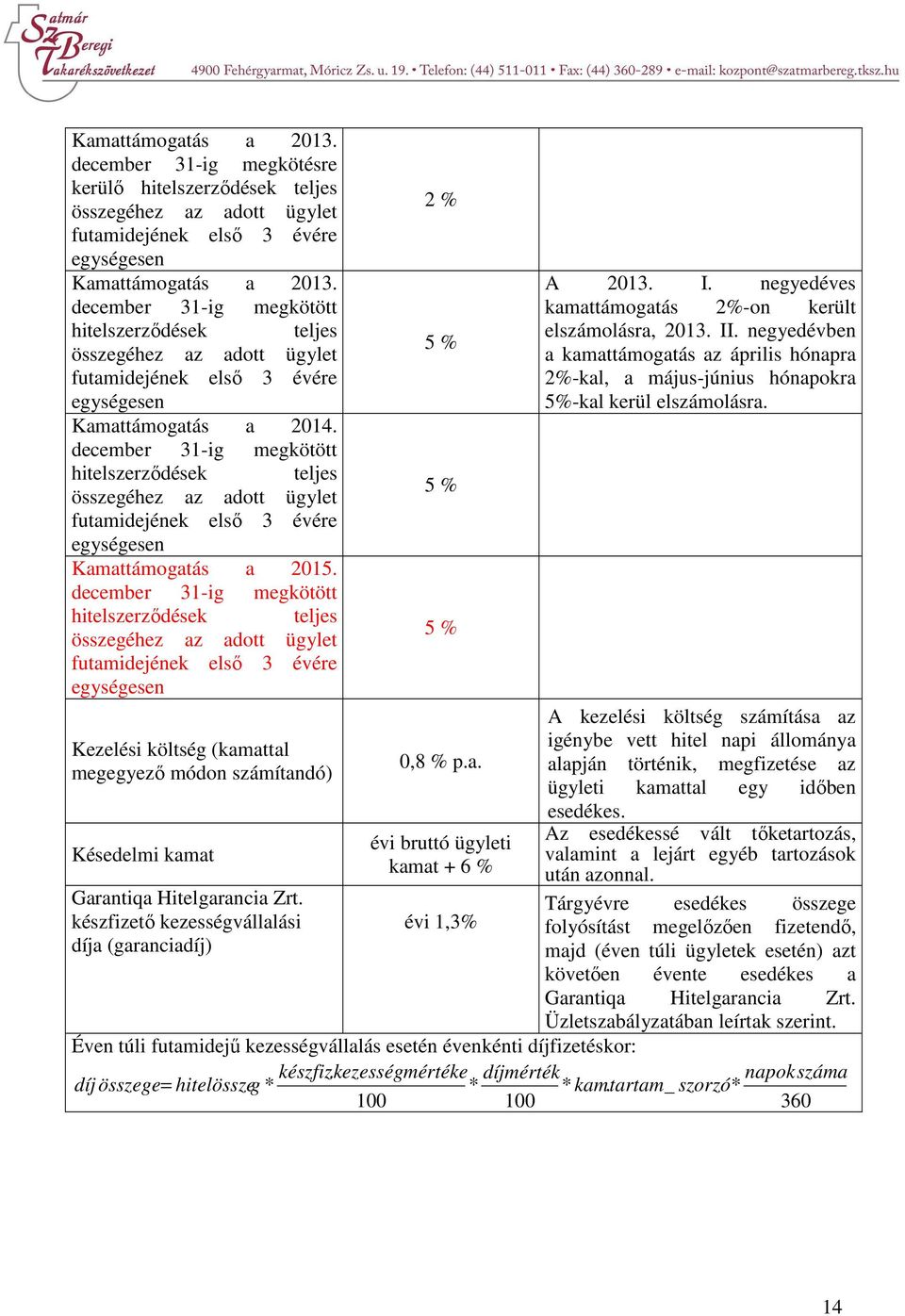 december 31-ig megkötött hitelszerződések teljes összegéhez az adott ügylet futamidejének első 3 évére egységesen Kamattámogatás a 2015.