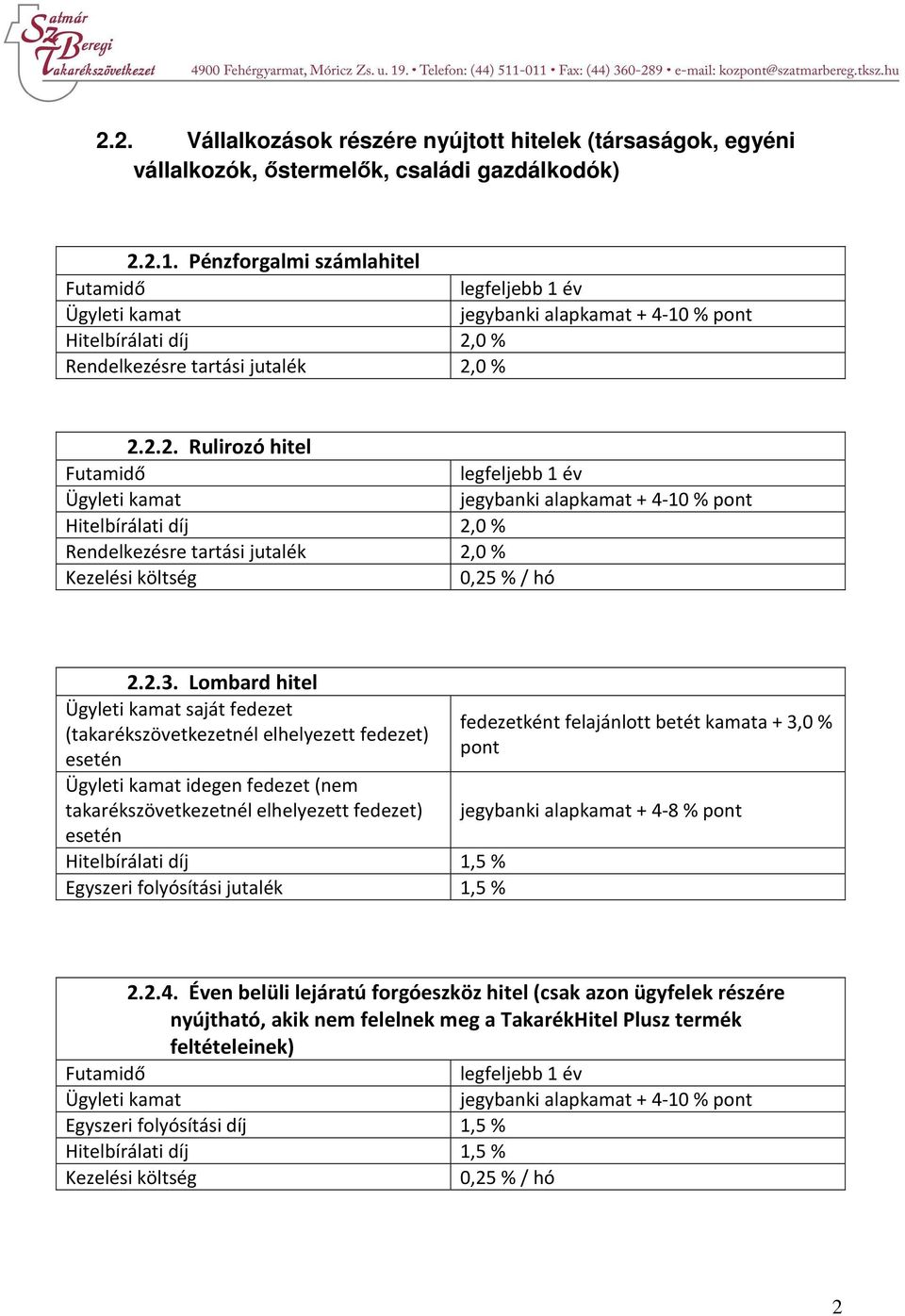 0 % Rendelkezésre tartási jutalék 2,0 % 2.2.2. Rulirozó hitel legfeljebb 1 év jegybanki alapkamat + 4-10 % pont Hitelbírálati díj 2,0 % Rendelkezésre tartási jutalék 2,0 % Kezelési költség 0,25 %/ hó 2.