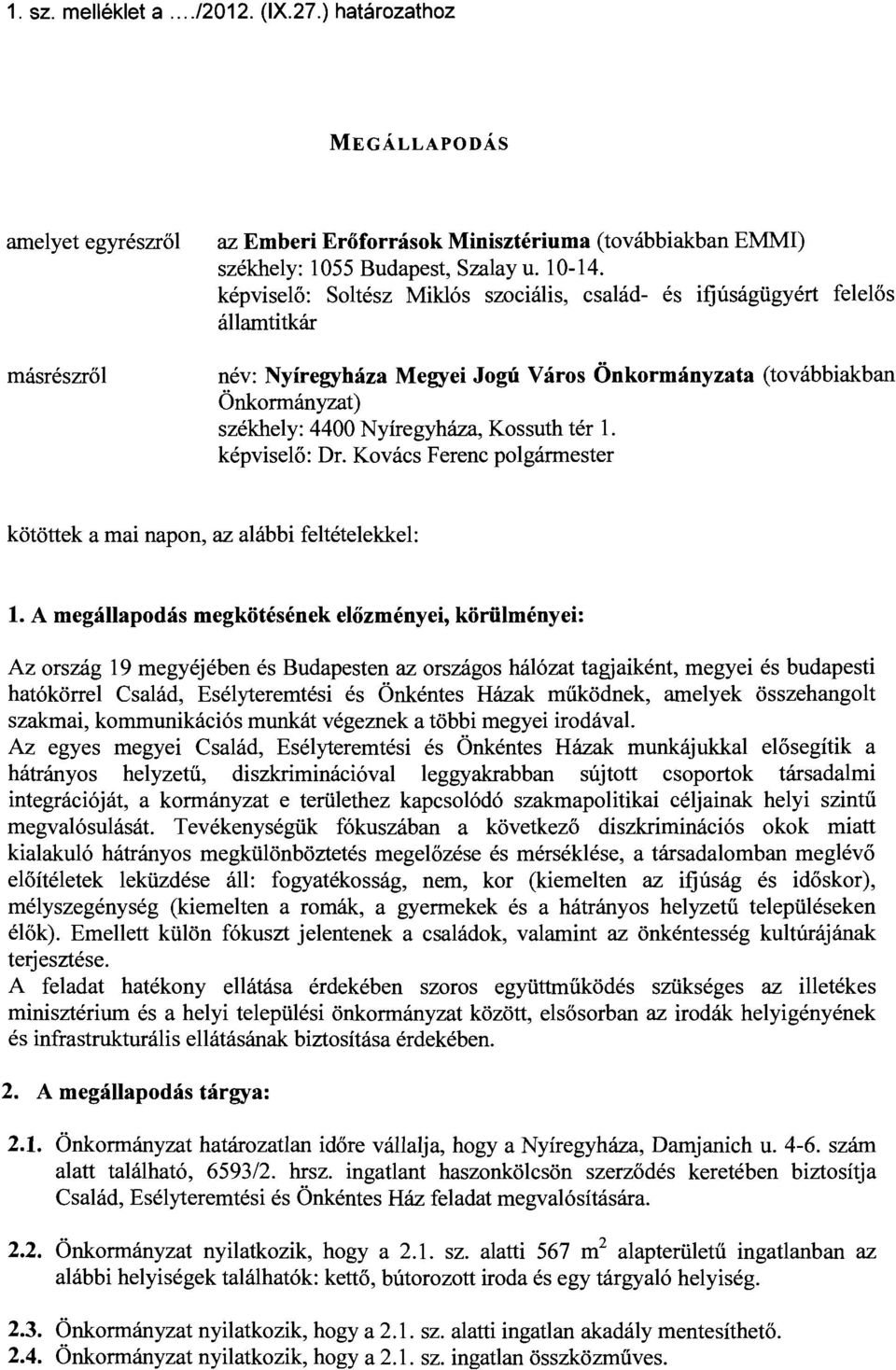 1. képviselő: Dr. Kovács Ferenc polgánnester kötöttek a mai napon, az alábbi feltételekkel: 1.