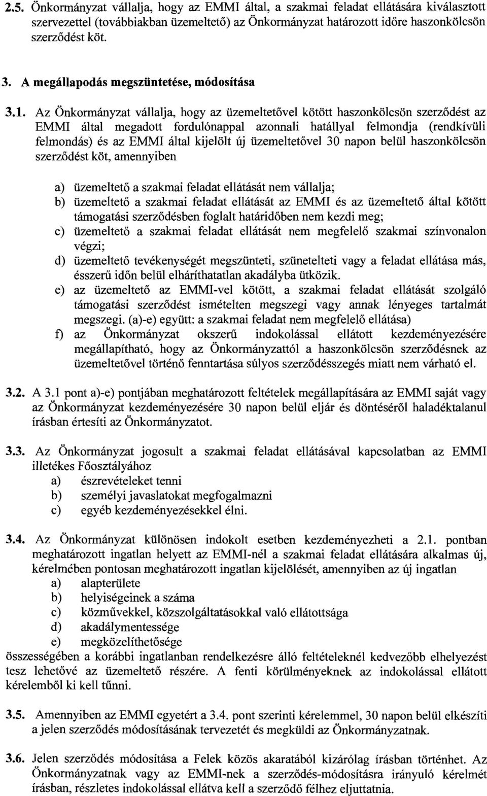 Az Önkonnányzat vállalja, hogy az üzemeltetővel kötött haszonkölcsön szerződést az EMMI által megadott fordulónappal azonnali hatállyal felmondja (rendkívüli felmondás) és az EMMI által kijelölt új