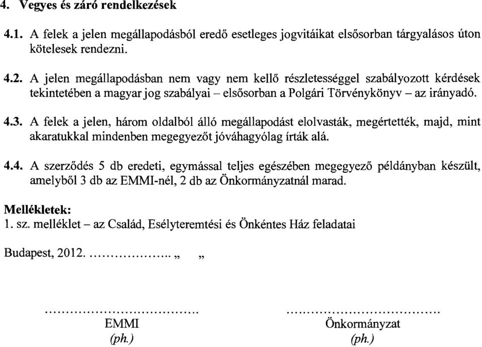 A felek a jelen, három oldalból álló megállapodást elolvasták, megértették, majd, mint akaratukkal mindenben megegyezőt jóváhagyólag írták alá. 4.