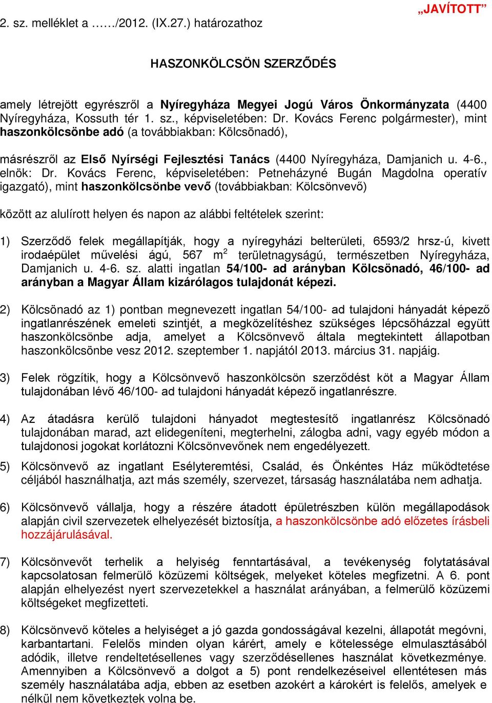 Kovács Ferenc, képviseletében: Petneházyné Bugán Magdolna operatív igazgató), mint haszonkölcsönbe vevő (továbbiakban: Kölcsönvevő) között az alulírott helyen és napon az alábbi feltételek szerint: