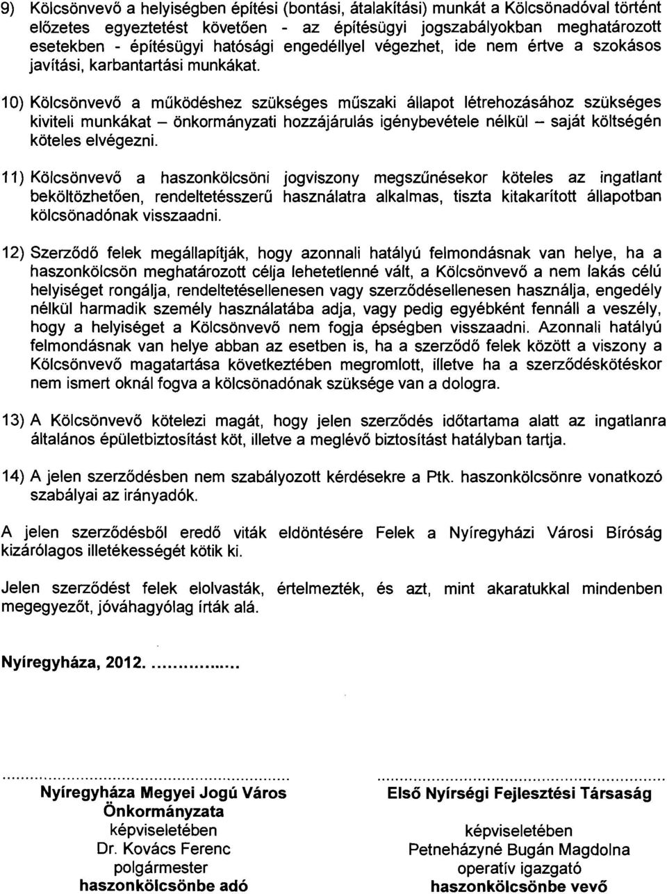 10) Kölcsönvevő a működéshez szükséges műszaki állapot létrehozásához szükséges kiviteli munkákat - önkormányzati hozzájárulás igénybevétele nélkül - saját költségén köteles elvégezni.