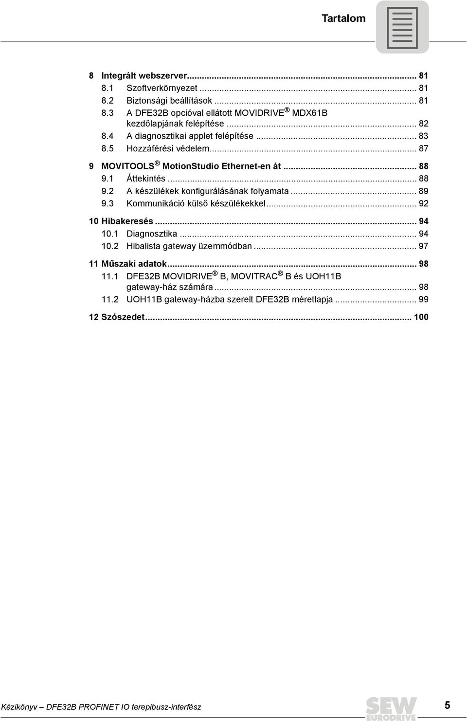 .. 89 9.3 Kommunikáció külső készülékekkel... 92 10 Hibakeresés... 94 10.1 Diagnosztika... 94 10.2 Hibalista gateway üzemmódban... 97 11 Műszaki adatok... 98 11.