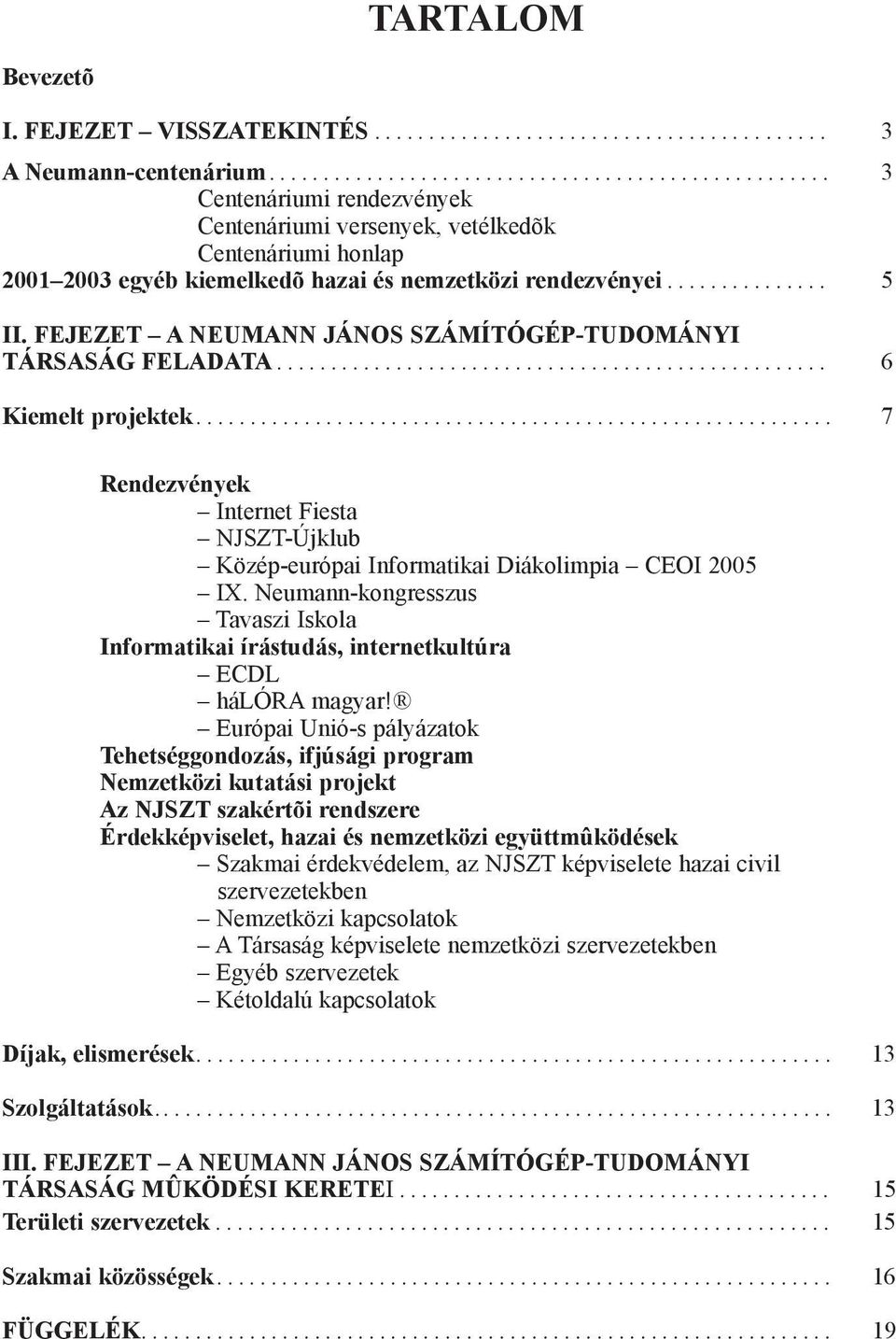 .............. 5 II. FEJEZET A NEUMANN JÁNOS SZÁMÍTÓGÉP-TUDOMÁNYI TÁRSASÁG FELADATA................................................... 6 Kiemelt projektek.