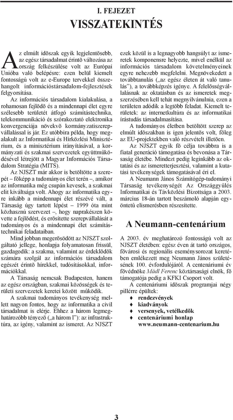 Az információs társadalom kialakulása, a rohamosan fejlõdõ és a mindennapi élet egyre szélesebb területét átfogó számítástechnika, telekommunikáció és szórakoztató elektronika konvergenciája növekvõ