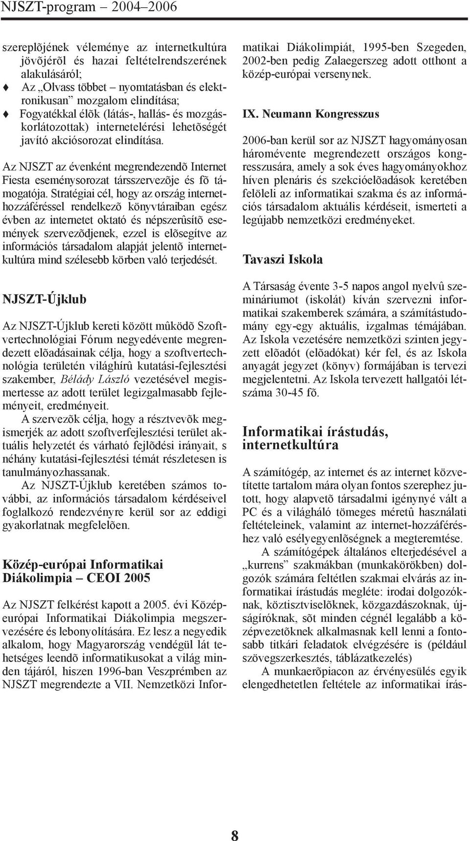Az NJSZT az évenként megrendezendõ Internet Fiesta eseménysorozat társszervezõje és fõ támogatója.