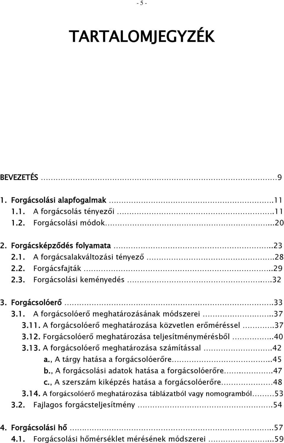 Forgácsolóerő meghatározása teljesítménymérésből..40 3.13. A forgácsolóerő meghatározása számítással.42 a., A tárgy hatása a forgácsolóerőre..45 b., A forgácsolási adatok hatása a forgácsolóerőre.