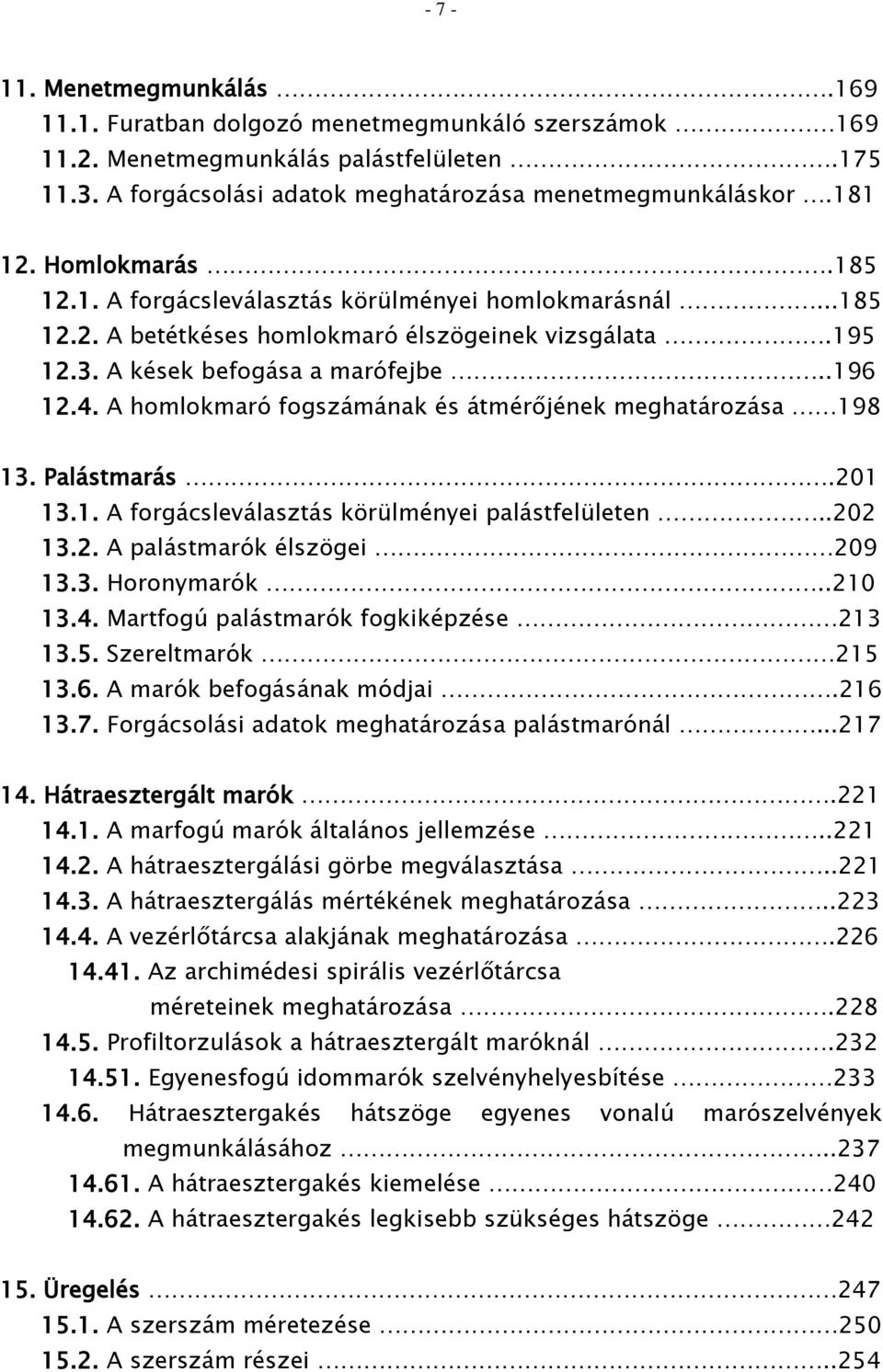 A homlokmaró fogszámának és átmérőjének meghatározása 198 13. Palástmarás.201 13.1. A forgácsleválasztás körülményei palástfelületen..202 13.2. A palástmarók élszögei 209 13.3. Horonymarók..210 13.4.