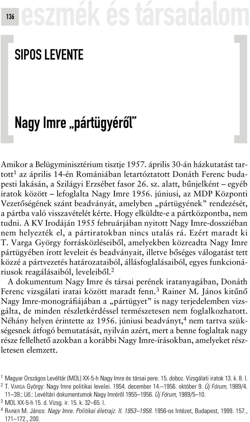 alatt, bûnjelként egyéb iratok között lefoglalta Nagy Imre 1956. júniusi, az MDP Központi Vezetôségének szánt beadványát, amelyben pártügyének rendezését, a pártba való visszavételét kérte.