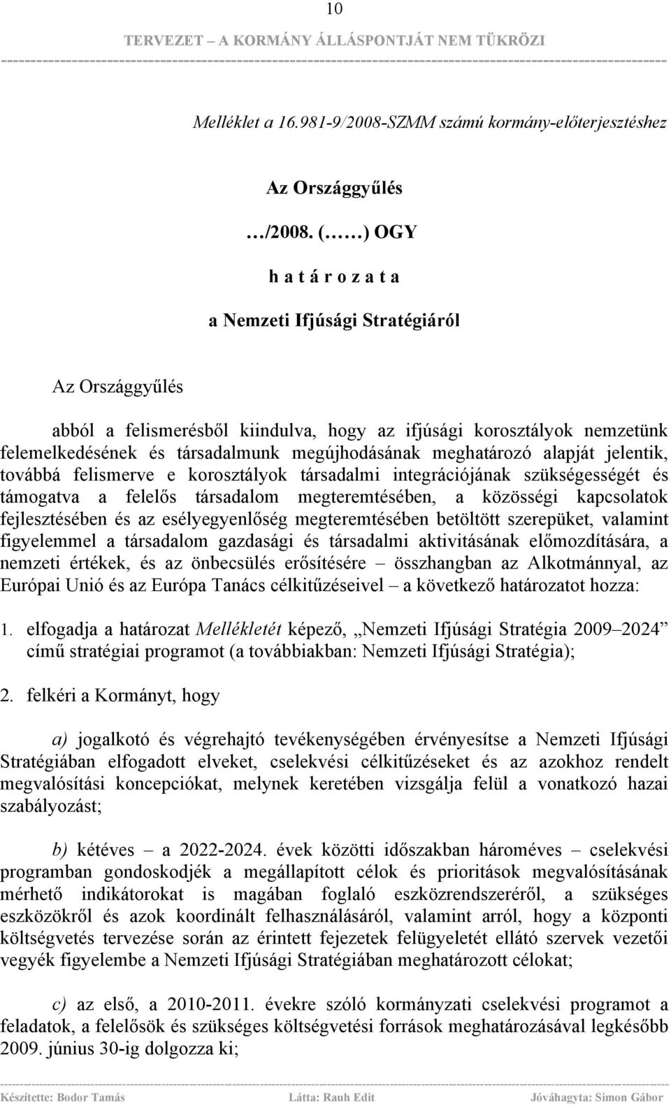 meghatározó alapját jelentik, továbbá felismerve e korosztályok társadalmi integrációjának szükségességét és támogatva a felelős társadalom megteremtésében, a közösségi kapcsolatok fejlesztésében és