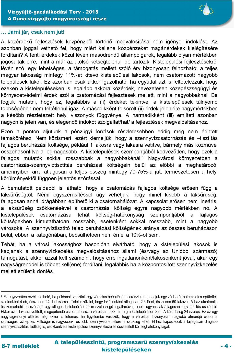 A fenti érdekek közül lévén másodrendű állampolgárok, legalább olyan mértékben jogosultak erre, mint a már az utolsó kétségtelenül ide tartozik.