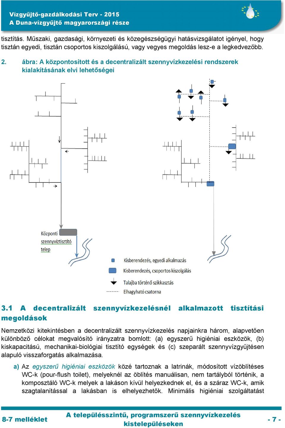 1 A decentralizált szennyvízkezelésnél alkalmazott tisztítási megoldások Nemzetközi kitekintésben a decentralizált szennyvízkezelés napjainkra három, alapvetően különböző célokat megvalósító