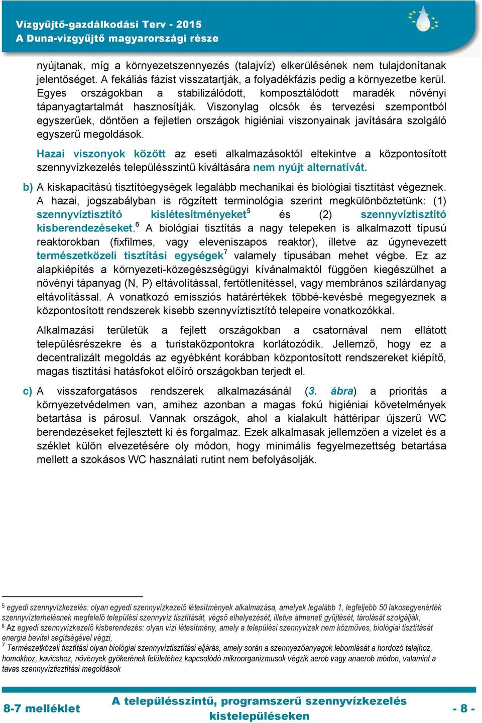 Viszonylag olcsók és tervezési szempontból egyszerűek, döntően a fejletlen országok higiéniai viszonyainak javítására szolgáló egyszerű megoldások.