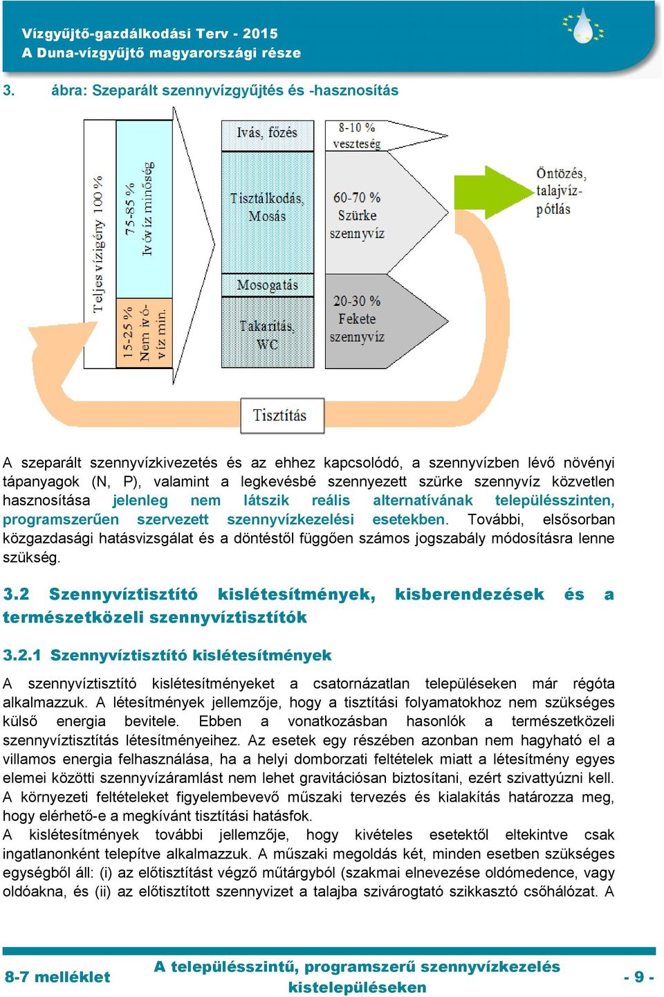 További, elsősorban közgazdasági hatásvizsgálat és a döntéstől függően számos jogszabály módosításra lenne szükség. 3.