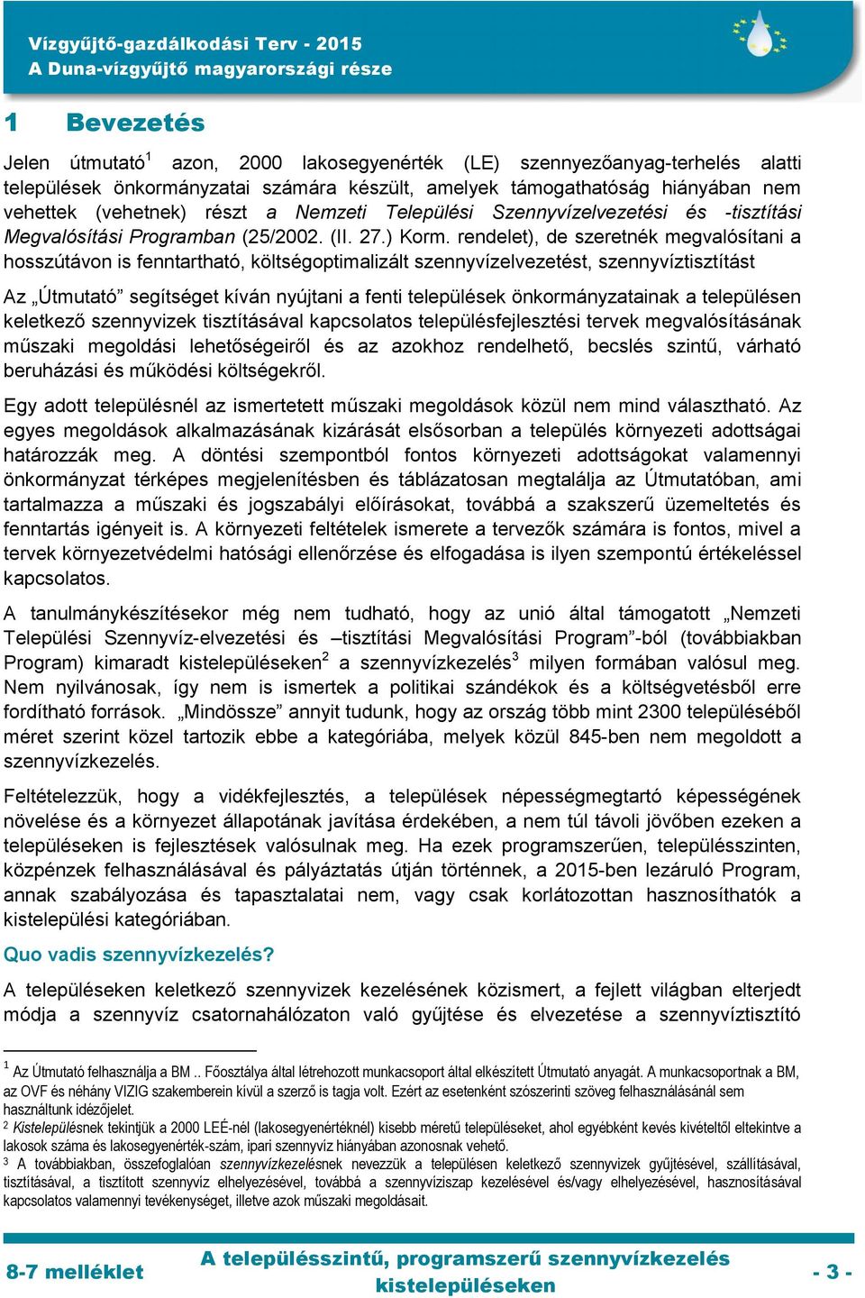 rendelet), de szeretnék megvalósítani a hosszútávon is fenntartható, költségoptimalizált szennyvízelvezetést, szennyvíztisztítást Az Útmutató segítséget kíván nyújtani a fenti települések