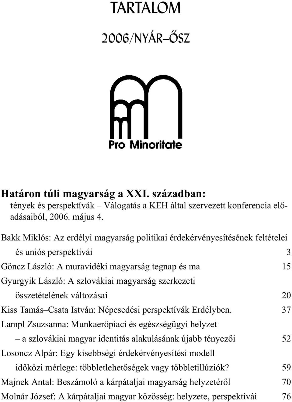 szerkezeti összetételének változásai 20 Kiss Tamás Csata István: Népesedési perspektívák Erdélyben.