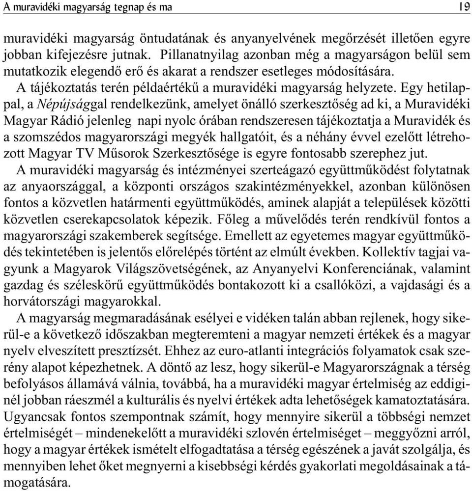 Egy hetilappal, a Népújsággal rendelkezünk, amelyet önálló szerkesztõség ad ki, a Muravidéki Magyar Rádió jelenleg napi nyolc órában rendszeresen tájékoztatja a Muravidék és a szomszédos