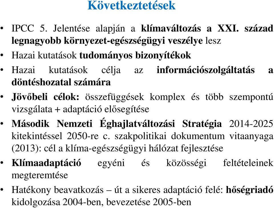 számára Jövőbeli célok: összefüggések komplex és több szempontú vizsgálata + adaptáció elősegítése Második Nemzeti Éghajlatváltozási Stratégia 2014-2025