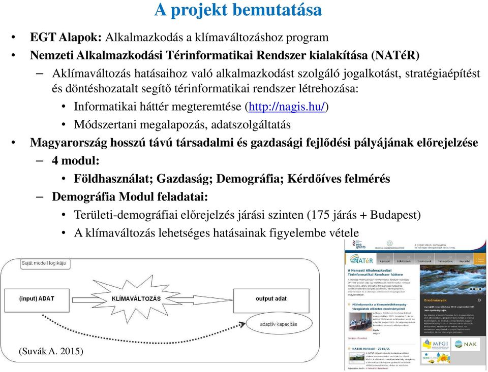 hu/) Módszertani megalapozás, adatszolgáltatás Magyarország hosszú távú társadalmi és gazdasági fejlődési pályájának előrejelzése 4 modul: Földhasználat; Gazdaság; Demográfia;