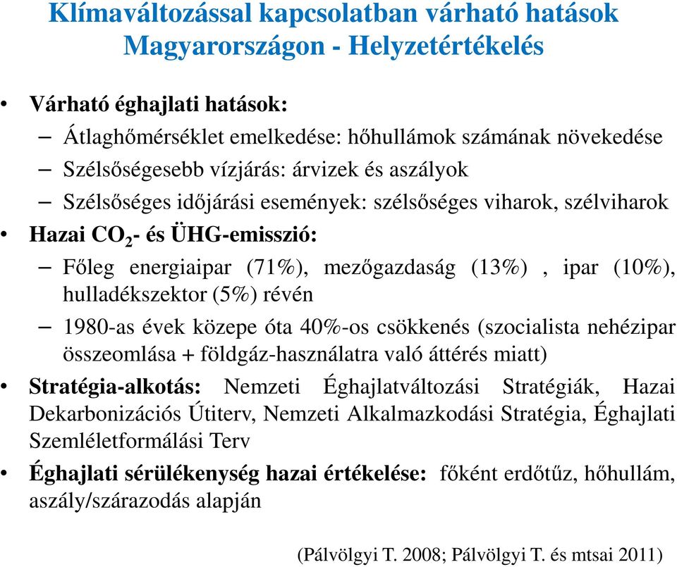 évek közepe óta 40%-os csökkenés (szocialista nehézipar összeomlása + földgáz-használatra való áttérés miatt) Stratégia-alkotás: Nemzeti Éghajlatváltozási Stratégiák, Hazai Dekarbonizációs Útiterv,