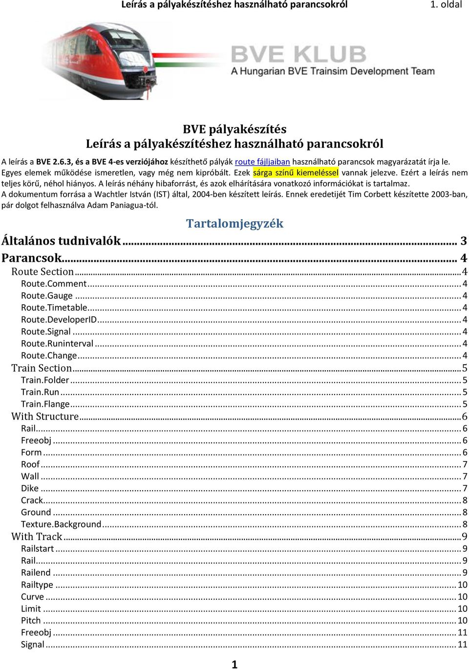 Ezek sárga színű kiemeléssel vannak jelezve. Ezért a leírás nem teljes körű, néhol hiányos. A leírás néhány hibaforrást, és azok elhárítására vonatkozó információkat is tartalmaz.